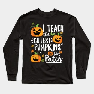 I Teach The Cutest Pumpkins In The Patch Halloween Teacher Long Sleeve T-Shirt